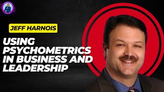 Using Psychometrics in Business and Leadership with Jeff Harnois [upl. by Weinreb]