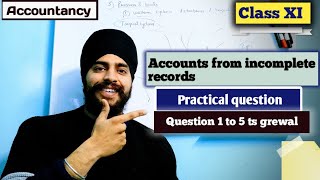 accounts from incomplete records class 11 practical questions ts grewal  Ques 1 to 5 solutions [upl. by Alieka]