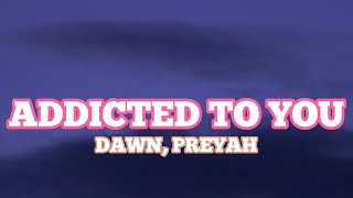 DAWN Preyah  Addicted To You Lyrics [upl. by Anar]