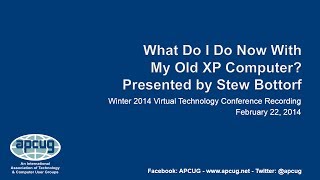 What Do I Do Now With My Old XP Computer  APCUG 2014 Winter Virtual Technology Conference [upl. by Bunow297]