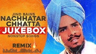 Nachhatar Chhatta Remix All Best Songs  Jind Bains  New Punjabi Song  Latest Songs  Jukebox Song [upl. by Lutim]