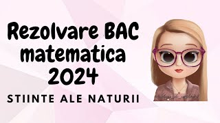 REZOLVARE BAC MATEMATICA 2024 STIINTE ALE NATURII [upl. by Aicenad]