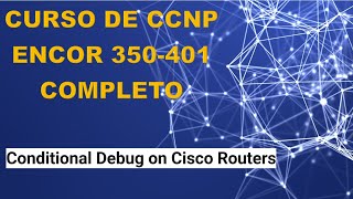 77 Curso de CCNP ENCOR 350401 Conditional Debug on Cisco Routers [upl. by Eerhs]