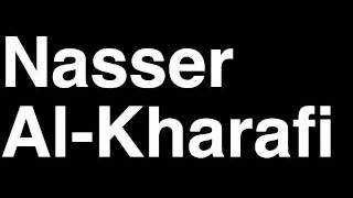 How to Pronounce Nasser AlKharafi Kuwait Forbes List of Billionaires Net Worth House Richest Man [upl. by Nnylhsa]