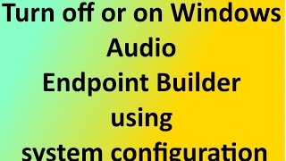 How to turn off or on Windows Audio Endpoint Builder using system configuration in windows 7 [upl. by Nnaytsirk66]