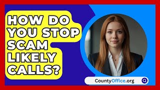 How Do You Stop Scam Likely Calls  CountyOfficeorg [upl. by Gitlow]