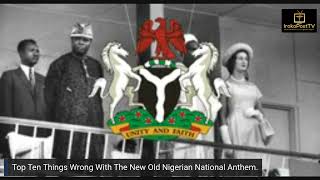 TOP TEN THINGS WRONG WITH THE NEW OLD NIGERIAN NATIONAL ANTHEM [upl. by Santoro688]