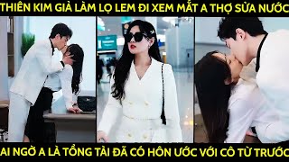 Thiên Kim Giả Làm Lọ Lem Đi Xem Mắt A Thợ Sửa Nước Ai Ngờ A Là Tổng Tài Đã Có Hôn Ước Với Cô Từ Trc [upl. by Johnston774]