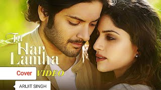 Arijit Singh  Tu Har Lamha Full Cover Song  Khamoshiyan  Ali Fazal Sapna Pabbi  BobbyImran [upl. by Rozamond423]