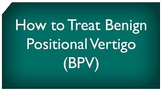 How to Treat Benign Positional Vertigo BPV [upl. by Larentia597]