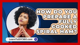 How Do You Prepare A Fully Cooked Spiral Ham  LearnToDIY360com [upl. by Shauna]