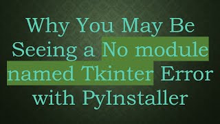 Why You May Be Seeing a No module named Tkinter Error with PyInstaller [upl. by Ellenor708]