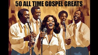 50 ALL TIME GOSPEL GREATS  Old School Gospel Classic Gospel [upl. by Baalbeer]