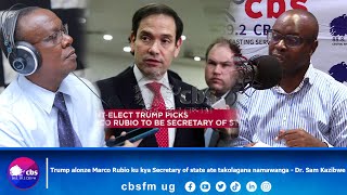 Trump alonze Marco Rubio ku kya Secretary of state ate takolagana namawanga  Dr Sam Kazibwe [upl. by Bevash]