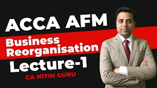 ACCA AFM Business Reorganisation Part1  Lecture1 ACCA AFM  CA Nitin Guru [upl. by Llehcram]