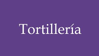 How To Pronounce Tortillería Tortilla Shop Correctly in Spanish [upl. by Dlared986]