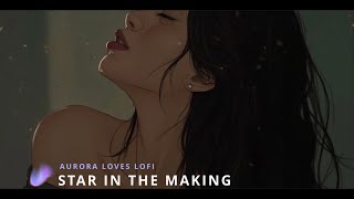 Star In The Making – Relaxing LoFi Songs for Studying Chilling amp Focus  AuroraLovesLoFi [upl. by Koran]