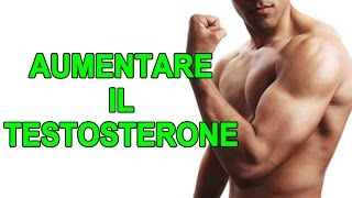 Aumentare il Testosterone  Aumentare Massa Muscolare e La Forza [upl. by Viguerie]