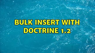 Bulk insert with Doctrine 12 2 Solutions [upl. by Bascio]