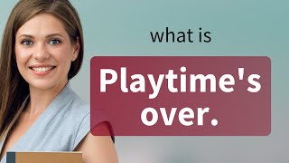 Understanding the Phrase quotPlaytimes Overquot [upl. by Kcirrem]