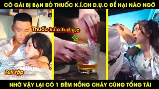 Cô Gái Bị Bạn Bỏ Thuốc Kích Dục Để Hại Nào Ngờ Nhờ Vậy Lại Có Một Đêm Nồng Cháy Cùng Tổng Tài [upl. by Dagmar]