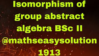 Isomorphism of group abstract algebra BSc II mathseasysolution1913 [upl. by Elinad]