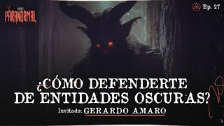 ¿CÓMO DEFENDERTE DE ENTIDADES OSCURAS Invitado Especial Gerardo Amaro  T3 E27 [upl. by Burner]