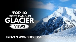 Top 10 Most Stunning Glacier Views  on Earth Breathtaking  Views  Worldwide [upl. by Yuh]