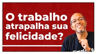 O trabalho atrapalha a sua felicidade [upl. by Laup]