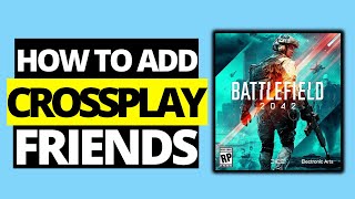 How To Add Crossplay Friends amp Invite Them in Battlefield 2042  PS4 PS5 XBOX amp PC [upl. by Notsirt]