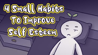 4 Small Habits To Improve Self Esteem [upl. by Rehotsirk]