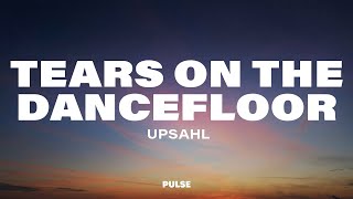 UPSAHL  Tears on the dancefloor Lyrics [upl. by Winnah252]