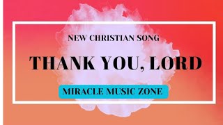 THANK YOU LORD  NEW CHRISTIAN SONG BY MIRACLE MUSIC ZONE [upl. by Simpkins167]