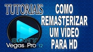 Como Remasterizar um vídeo para HD  Tutoriais Sony Vegas Pro [upl. by Helsell]