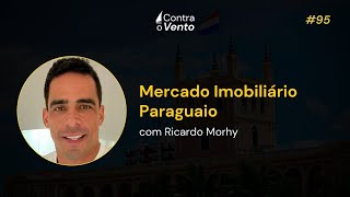 Mercado Imobiliário Paraguaio com Ricardo Morhy  Contra o Vento Podcast 95 [upl. by Enybor]