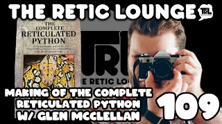 THE MAKING OF THE COMPLETE RETICULATED PYTHON WITH GLEN MCCLELLAN  THE RETIC LOUNGE 109 [upl. by Nediarb]