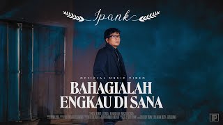 IPANK  Bahagialah Engkau Di Sana Official Music Video [upl. by Htebazle]