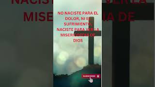 NO NACISTE PARA EL DOLOR NI EL SUFRIMIENTO NACISTE PARA VER LA MISERICORDIA DE DIOS oracion fe [upl. by Lopes883]