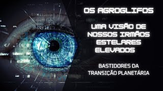 134  OS AGROGLIFOS UMA VISÃO DE NOSSOS IRMÃOS ESTELARES [upl. by Ahsenak]