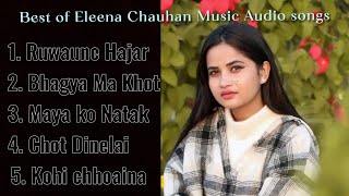 Eleena Chauhan Music Audio Songs Collection  Nepali Heart Touching Song’s [upl. by Astto911]