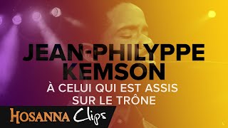 À celui qui est assis sur le trône  Hosanna clips  JeanPhilyppe Kemson [upl. by Moneta576]