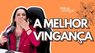 A MELHOR VINGANCA  THALITA REBOUÇAS  RENATA CASTRO BARBOSA  PODamiga EP  002  PODCAST [upl. by Bart]