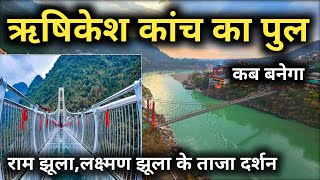 ऋषिकेश कांच का पुल कब बनेगा  Rishikesh New Video  Ram Jhula And Laxman Jhula Rishikesh Video [upl. by Laverna185]