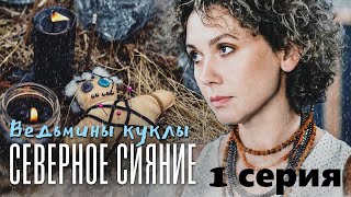 Загадочная гибель тети и подозрения в убийстве сестры Северное сияние Ведьмины куклы 1 серия [upl. by Sterrett571]