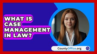 What Is Case Management In Law  CountyOfficeorg [upl. by Golden]