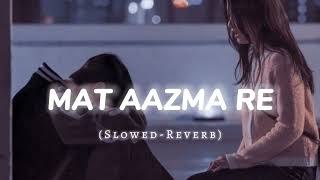 Mat Aazma Re SlowedReverb  Lofi Mood 🎧 [upl. by Ranchod]