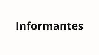 How to pronounce Informantes [upl. by Tik]