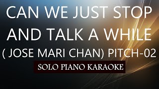 CAN WE JUST STOP AND TALK A WHILE  JOSE MARI CHAN  PITCH02 KARAOKE PIANO by REQUEST COVERCY [upl. by Feigin]