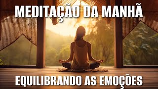 MEDITAÇÃO DA MANHÃ EQUILIBRANDO AS EMOÇÕES [upl. by Melamed788]