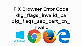 FIX Browser Error Code dlgflagsinvalidca dlgflagsseccertcninvalid [upl. by Greer]